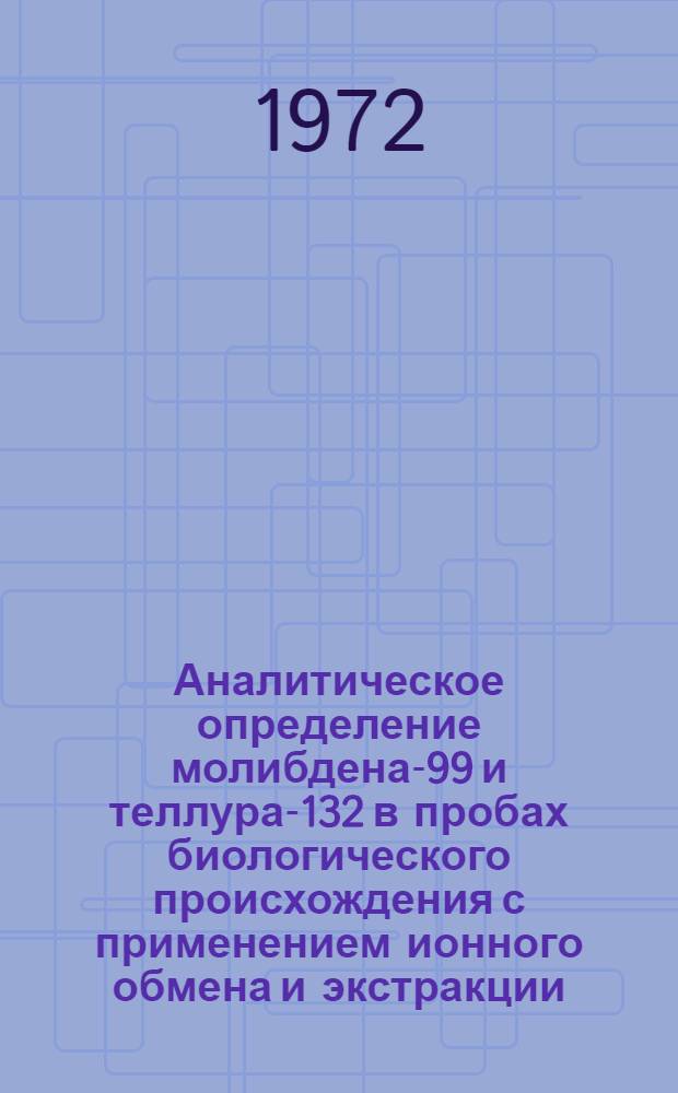 Аналитическое определение молибдена-99 и теллура-132 в пробах биологического происхождения с применением ионного обмена и экстракции : Автореф. дис. на соиск. учен. степени канд. хим. наук