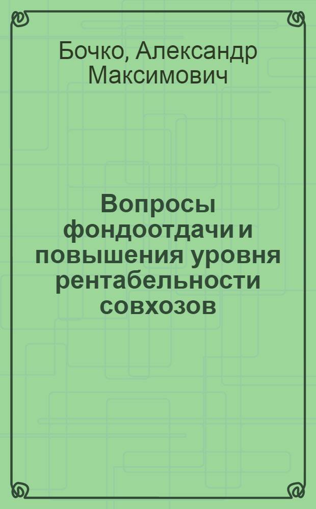 Вопросы фондоотдачи и повышения уровня рентабельности совхозов : По материалам совхозов М-ва сел. хоз-ва РСФСР : Автореф. дис. на соискание учен. степени канд. экон. наук : (599)