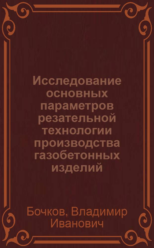 Исследование основных параметров резательной технологии производства газобетонных изделий : Автореф. дис. на соискание учен. степени канд. техн. наук : (05.584)