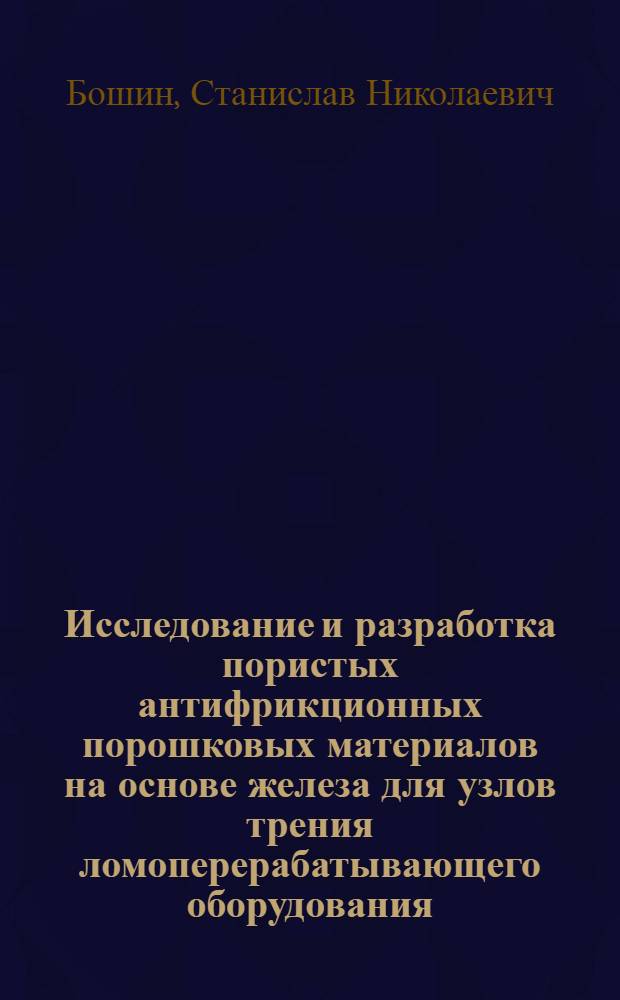 Исследование и разработка пористых антифрикционных порошковых материалов на основе железа для узлов трения ломоперерабатывающего оборудования : Автореф. дис. на соиск. учен. степени канд. техн. наук : (05.16.01)