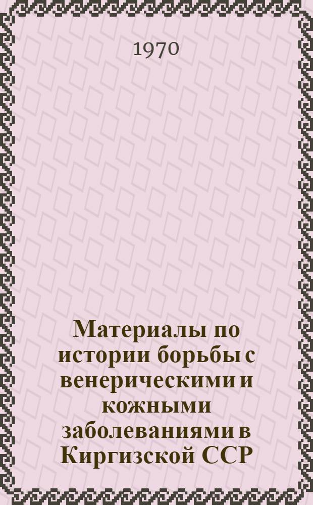 Материалы по истории борьбы с венерическими и кожными заболеваниями в Киргизской ССР : Автореферат дис. на соискание учен. степени канд. мед. наук