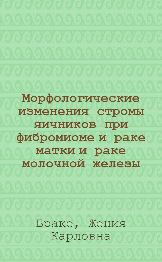 Морфологические изменения стромы яичников при фибромиоме и раке матки и раке молочной железы : Автореф. дис. на соиск. учен. степени канд. биол. наук : (03.00.11)