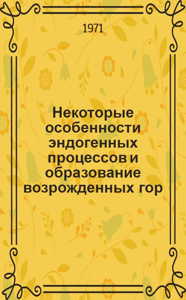 Некоторые особенности эндогенных процессов и образование возрожденных гор : (На примере Тянь-Шаня) : Автореф. дис. на соискание учен. степени канд. геогр. наук : (693)