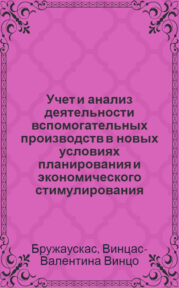 Учет и анализ деятельности вспомогательных производств в новых условиях планирования и экономического стимулирования : (На примере вспом. производств с.-х. предприятий ЛитССР) : Автореф. дис. на соискание учен. степени канд. экон. наук : (601)
