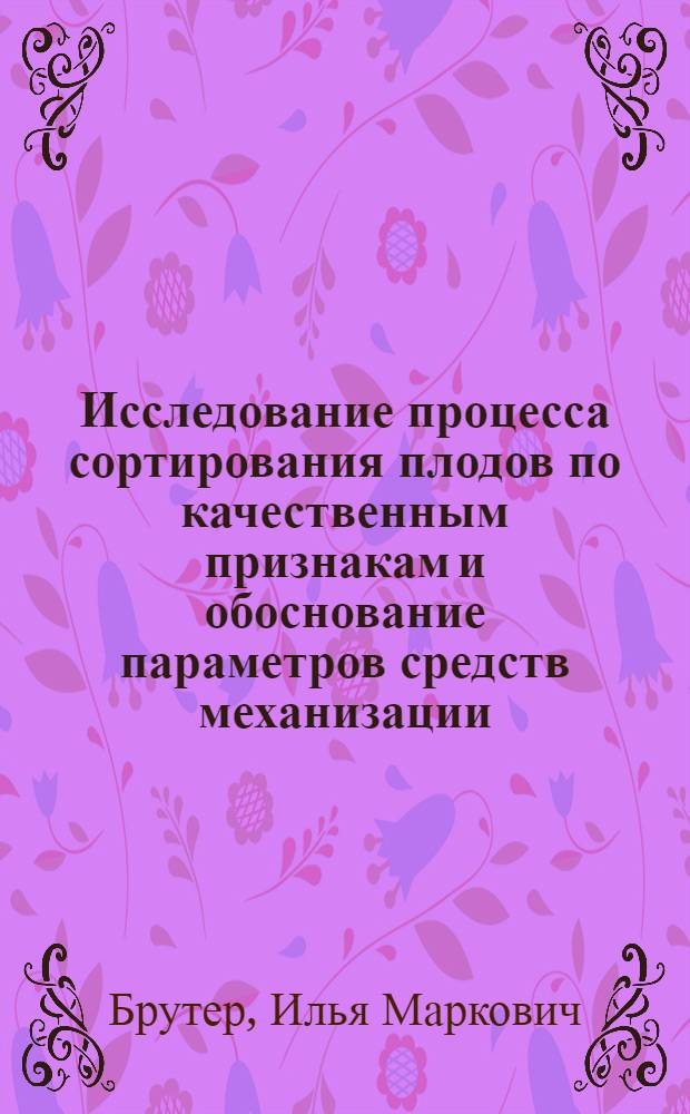 Исследование процесса сортирования плодов по качественным признакам и обоснование параметров средств механизации : Автореф. дис. на соиск. учен. степени канд. техн. наук : (05.06.01)