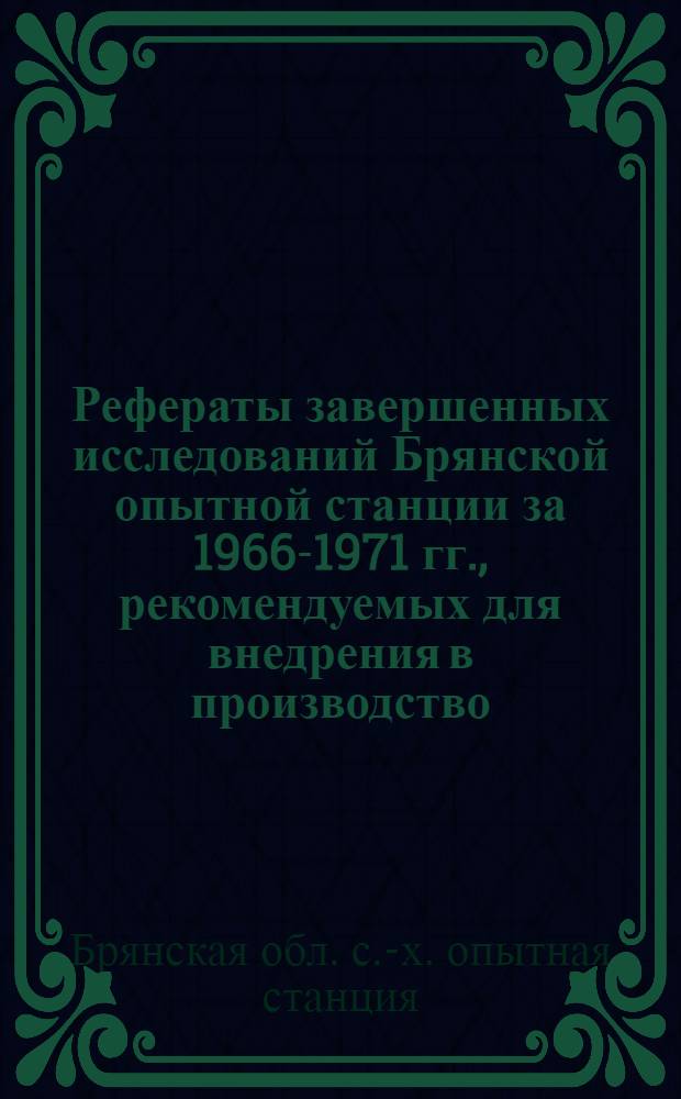 Рефераты завершенных исследований Брянской опытной станции за 1966-1971 гг., рекомендуемых для внедрения в производство