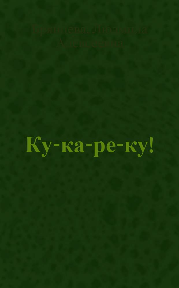 Ку-ка-ре-ку! : Книжка-картинка