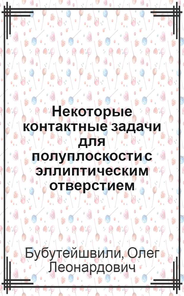 Некоторые контактные задачи для полуплоскости с эллиптическим отверстием : Автореф. дис. на соиск. учен. степени канд. физ.-мат. наук : (01.02.04)