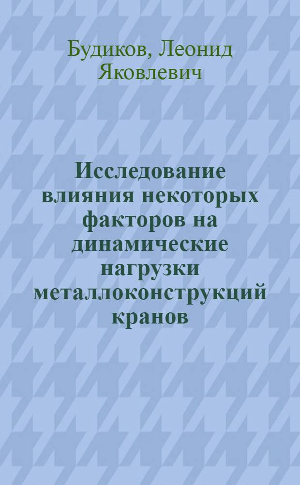 Исследование влияния некоторых факторов на динамические нагрузки металлоконструкций кранов : Автореф. дис. на соискание учен. степени канд. техн. наук : (186)