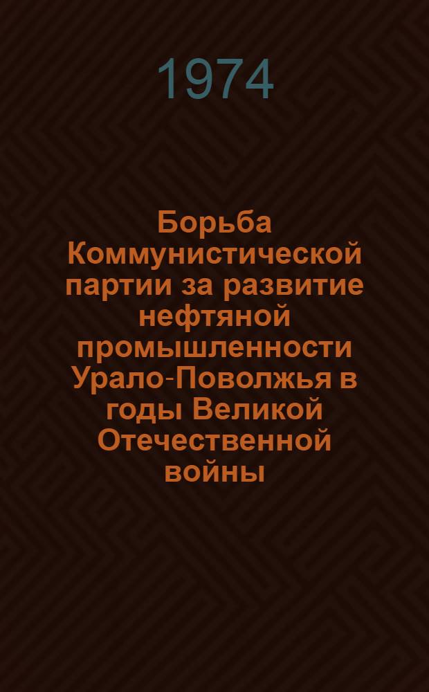 Борьба Коммунистической партии за развитие нефтяной промышленности Урало-Поволжья в годы Великой Отечественной войны : Автореф. дис. на соиск. учен. степени канд. ист. наук : (07.00.01)