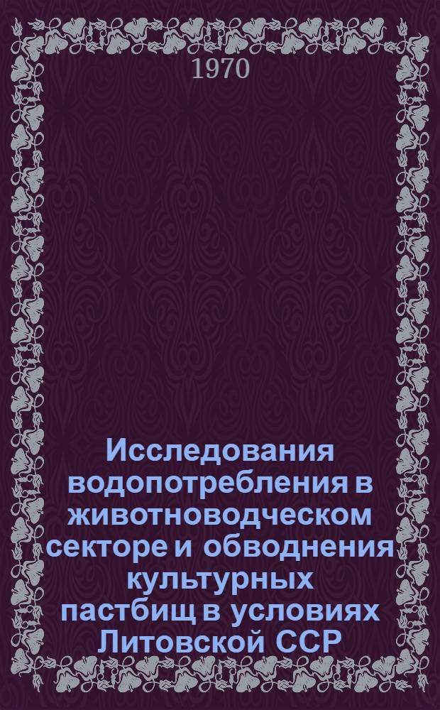 Исследования водопотребления в животноводческом секторе и обводнения культурных пастбищ в условиях Литовской ССР : Автореф. дис. на соискание учен. степени канд. техн. наук : (05.483)