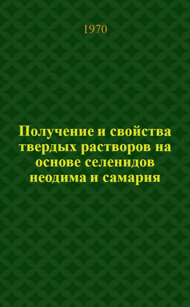 Получение и свойства твердых растворов на основе селенидов неодима и самария : Автореф. дис. на соискание учен. степени канд. техн. наук : (326)