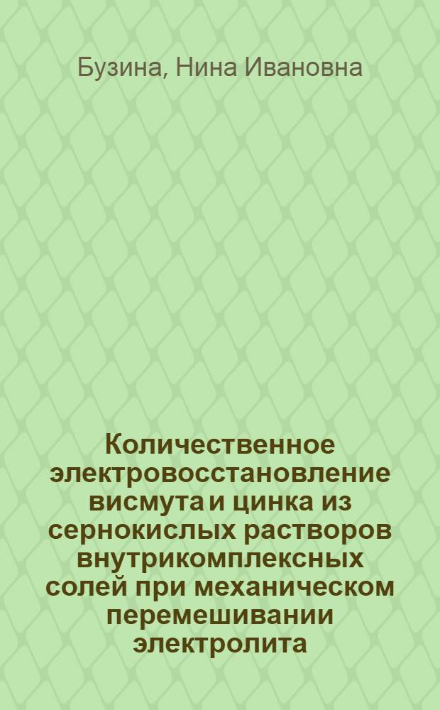 Количественное электровосстановление висмута и цинка из сернокислых растворов внутрикомплексных солей при механическом перемешивании электролита : Автореф. дис. на соиск. учен. степени канд. хим. наук : (02.00.02)