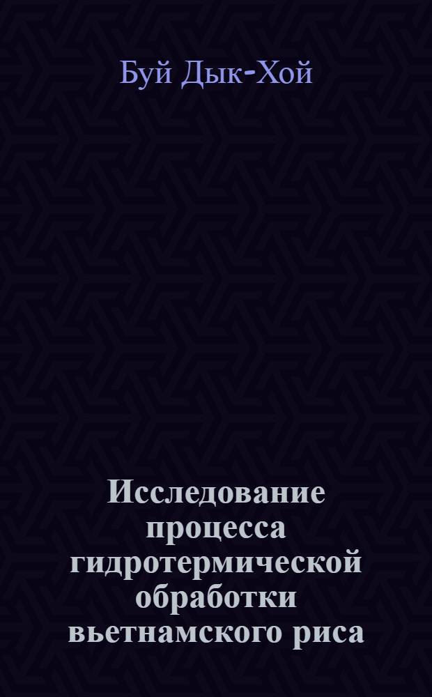 Исследование процесса гидротермической обработки вьетнамского риса : Автореф. дис. на соиск. учен. степени канд. техн. наук