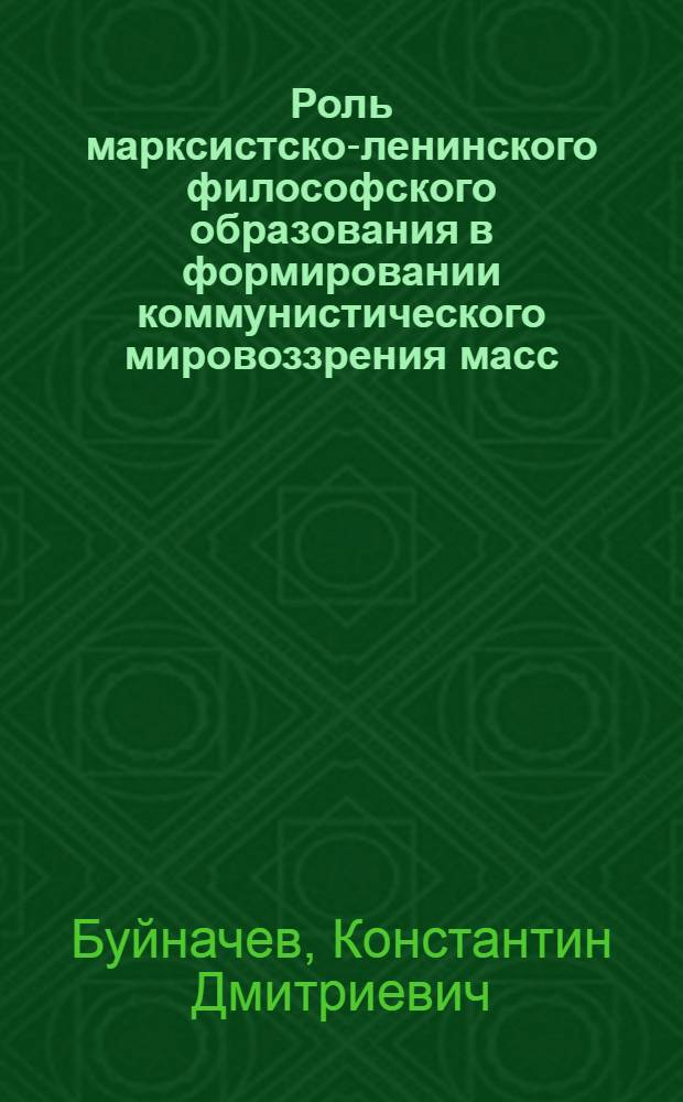 Роль марксистско-ленинского философского образования в формировании коммунистического мировоззрения масс : Автореф. дис. на соиск. учен. степени канд. филос. наук : (09.00.01)