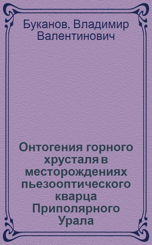 Онтогения горного хрусталя в месторождениях пьезооптического кварца Приполярного Урала : Докл. на заседании Президиума Коми филиала АН СССР. 21 февр. 1974 г