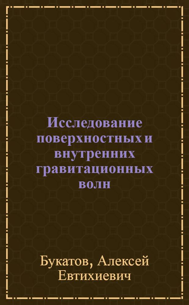 Исследование поверхностных и внутренних гравитационных волн : Автореф. дис. на соискание учен. степени канд. физ.-мат. наук : (051)