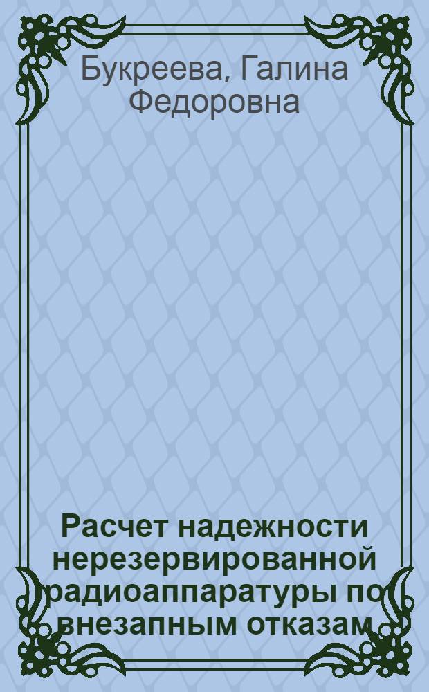 Расчет надежности нерезервированной радиоаппаратуры по внезапным отказам : Учеб. пособие (курсы "Теорет. основы конструирования и надежности РЭА" и "Конструирование и технология РЭА") для радиотехн. специальностей дневного, вечернего и заоч. отделений