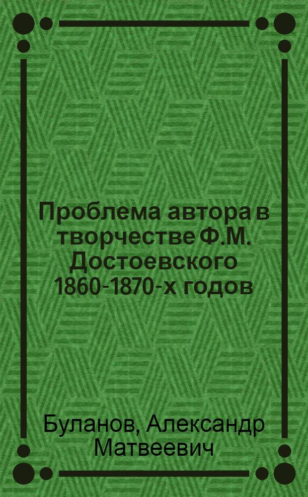 Проблема автора в творчестве Ф.М. Достоевского 1860-1870-х годов : Автореф. дис. на соиск. учен. степени канд. филол. наук : (10.01.01)