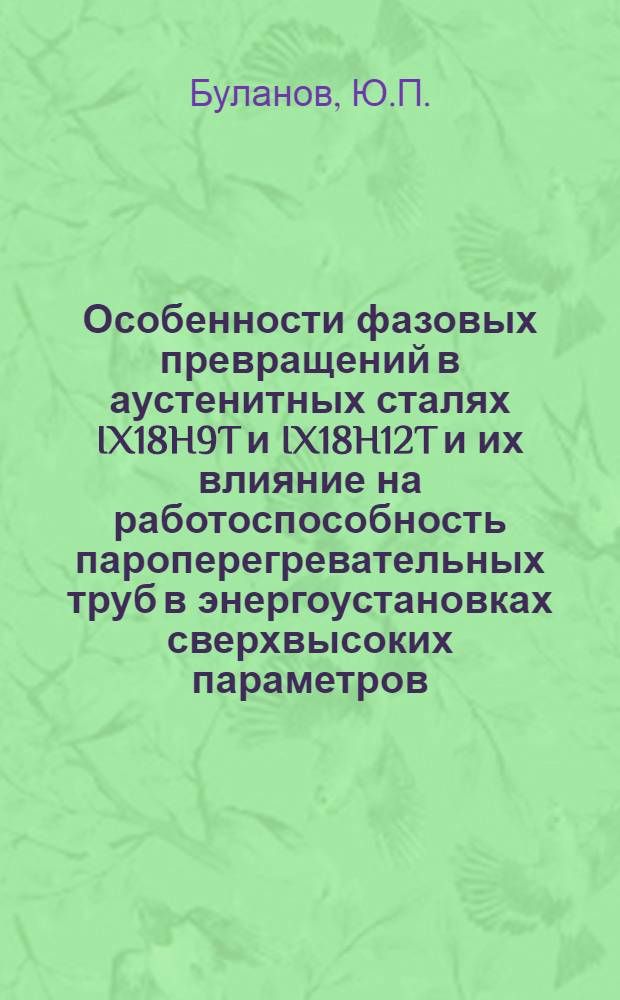 Особенности фазовых превращений в аустенитных сталях IX18H9T и IX18H12T и их влияние на работоспособность пароперегревательных труб в энергоустановках сверхвысоких параметров : Автореф. дис. на соискание учен. степени канд. техн. наук : (05.320)