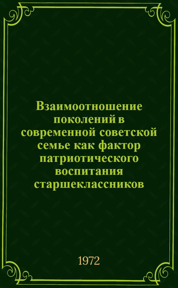 Взаимоотношение поколений в современной советской семье как фактор патриотического воспитания старшеклассников : Автореф. дис. на соискание учен. степени канд. пед. наук : (730)