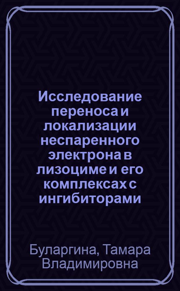 Исследование переноса и локализации неспаренного электрона в лизоциме и его комплексах с ингибиторами : Автореф. дис. на соиск. учен. степени канд. физ.-мат. наук : (03.00.02)