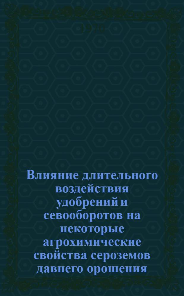 Влияние длительного воздействия удобрений и севооборотов на некоторые агрохимические свойства сероземов давнего орошения : Автореф. дис. на соискание учен. степени канд. с.-х. наук