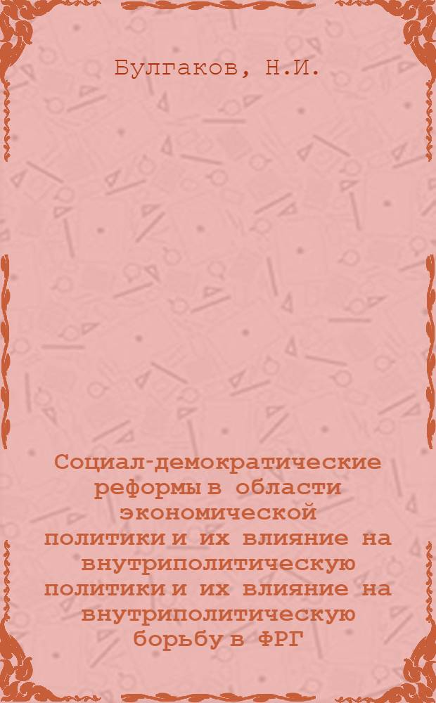 Социал-демократические реформы в области экономической политики и их влияние на внутриполитическую политики и их влияние на внутриполитическую борьбу в ФРГ (1966-1971 годы) : Автореф. дис. на соиск. учен. степени канд. ист. наук : (572)