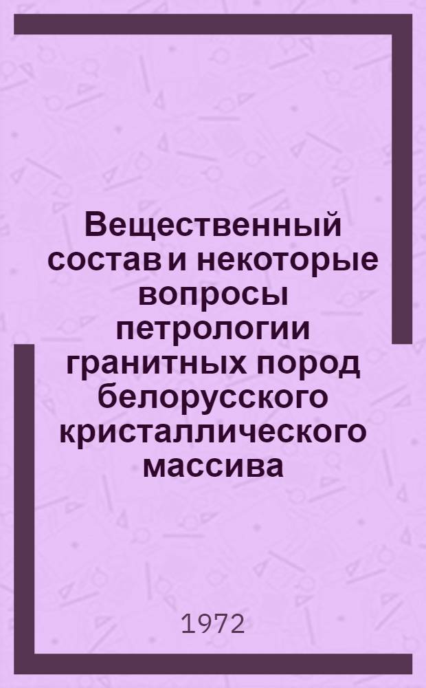 Вещественный состав и некоторые вопросы петрологии гранитных пород белорусского кристаллического массива : Автореф. дис. на соискание учен. степени канд. геол.-минерал. наук : (127)