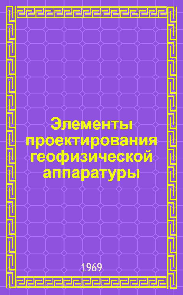 Элементы проектирования геофизической аппаратуры : [Учеб. пособие] Вып. 1-. Вып. 1
