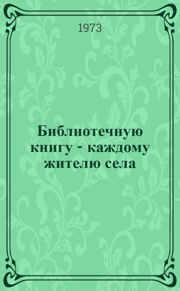 Библиотечную книгу - каждому жителю села : Метод. рекомендации по использованию опыта работы б-к Байкаловского р-на