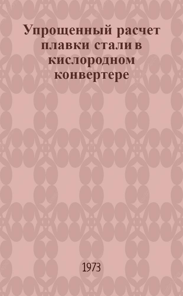Упрощенный расчет плавки стали в кислородном конвертере : (Учеб. пособие)