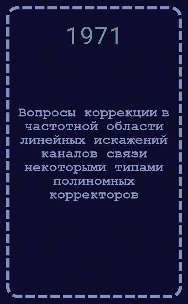 Вопросы коррекции в частотной области линейных искажений каналов связи некоторыми типами полиномных корректоров : Автореф. дис. на соискание учен. степени канд. техн. наук : (304)