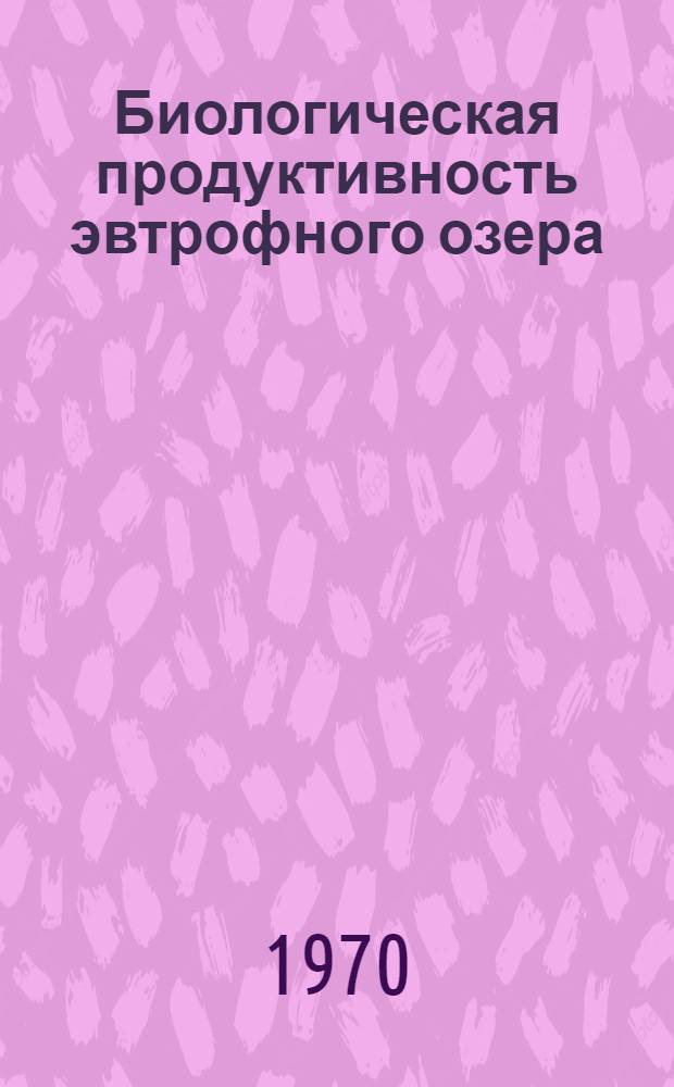 Биологическая продуктивность эвтрофного озера : Сборник статей