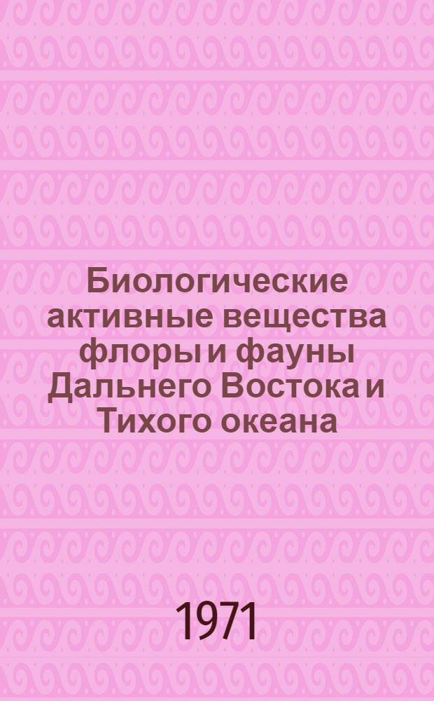 Биологические активные вещества флоры и фауны Дальнего Востока и Тихого океана : (Тезисы конф.)