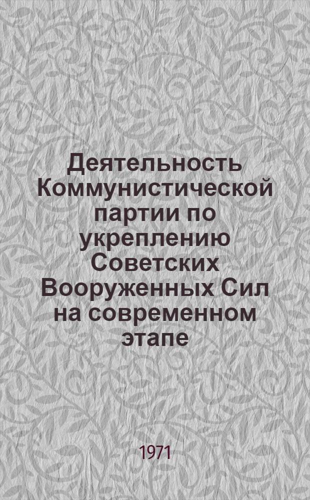 Деятельность Коммунистической партии по укреплению Советских Вооруженных Сил на современном этапе : (Учеб. пособие)
