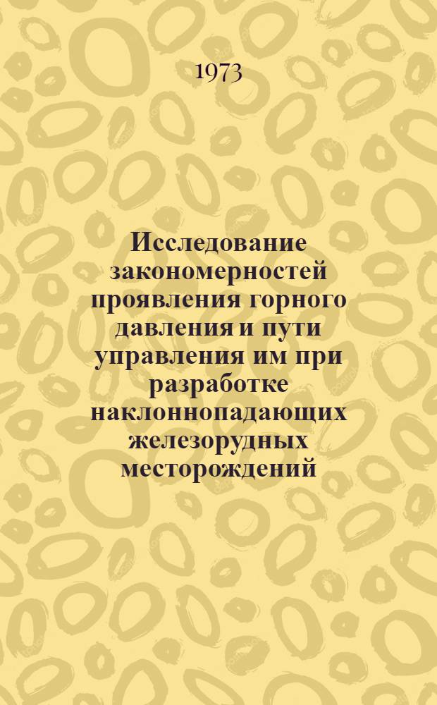 Исследование закономерностей проявления горного давления и пути управления им при разработке наклоннопадающих железорудных месторождений : Автореф. дис. на соиск. учен. степени канд. техн. наук : (05.15.02)