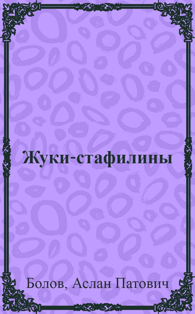 Жуки-стафилины (Coleoptera, Staphylinidae) Кабардино-Балкарии : (Видовой состав, распространение, зон. размещение, практ. значение) : Автореф. дис. на соискание учен. степени канд. биол. наук : (097)