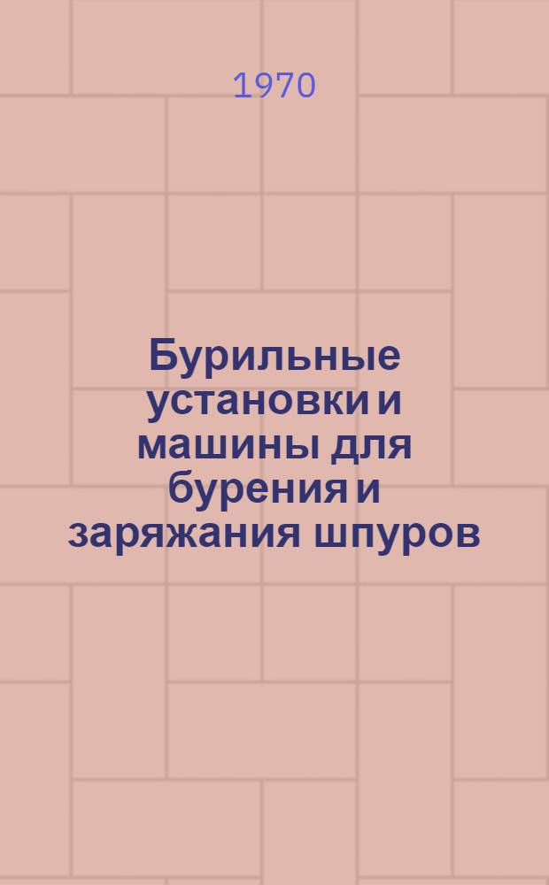 Бурильные установки и машины для бурения и заряжания шпуров : Реф. обзор