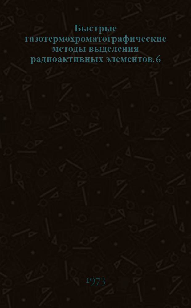Быстрые газотермохроматографические методы выделения радиоактивных элементов. 6 : Выделение радиоактивных изотопов таллия из облученных оксидов свинца