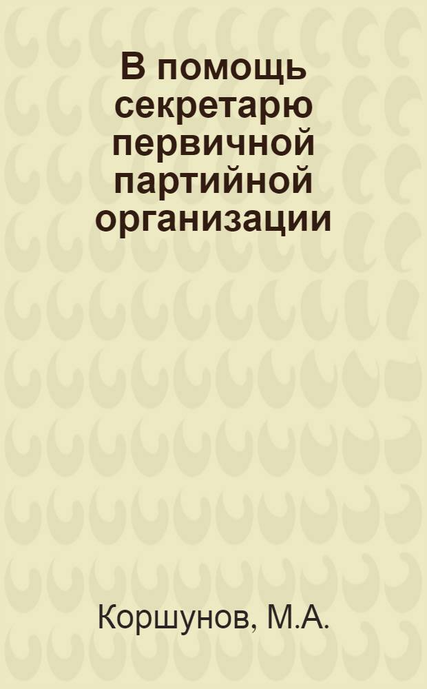 В помощь секретарю первичной партийной организации : [1-9]. [2] : Работу Советов - на уровень новых задач