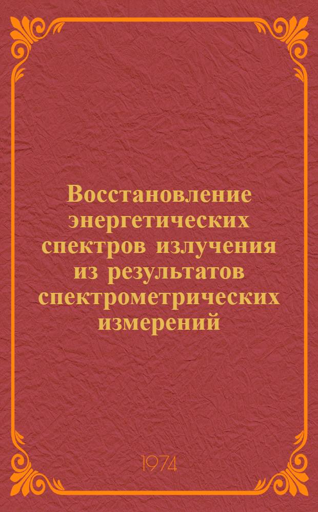 Восстановление энергетических спектров излучения из результатов спектрометрических измерений : Ч. 1-2