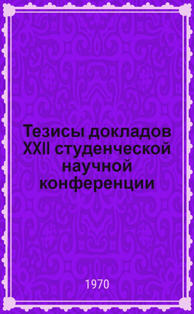 Тезисы докладов XXII студенческой научной конференции : [1]-. [4] : Филология и история