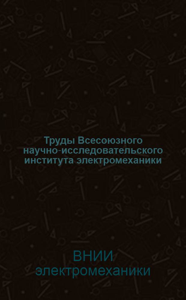Труды Всесоюзного научно-исследовательского института электромеханики (специздание)