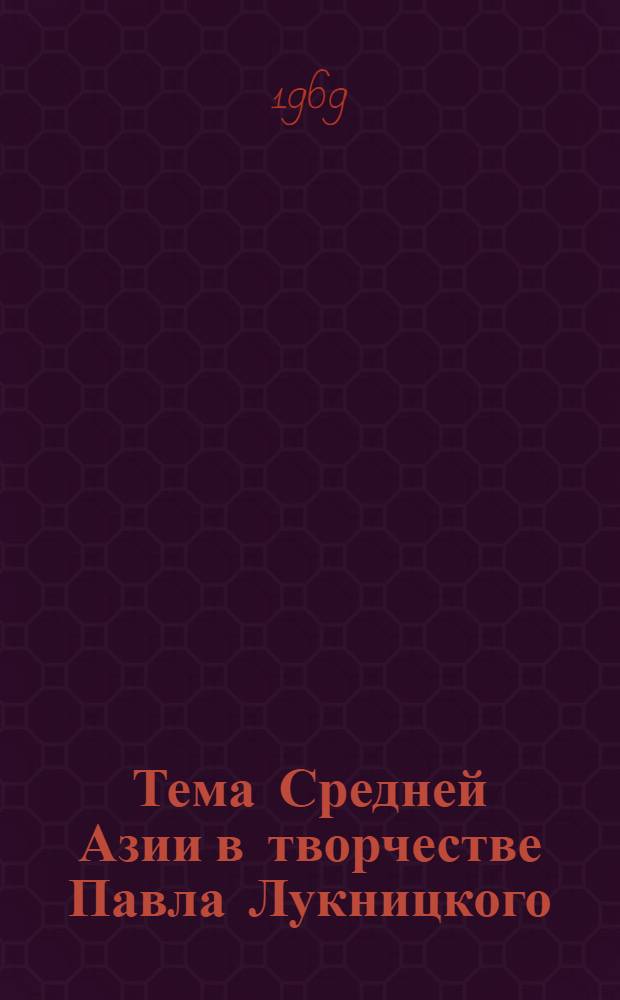 Тема Средней Азии в творчестве Павла Лукницкого (20-40 гг.) : Автореф. дис. на соискание учен. степени канд. филол. наук : (10.641)