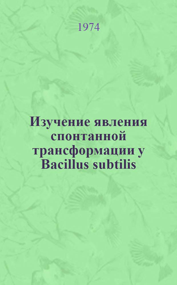 Изучение явления спонтанной трансформации у Bacillus subtilis : Автореф. дис. на соиск. учен. степени канд. биол. наук : (03.00.15)