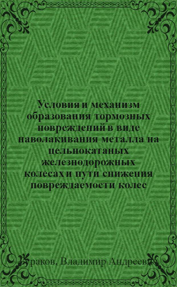 Условия и механизм образования тормозных повреждений в виде наволакивания металла на цельнокатаных железнодорожных колесах и пути снижения повреждаемости колес : Автореф. дис. на соиск. учен. степени канд. техн. наук : (16.01)