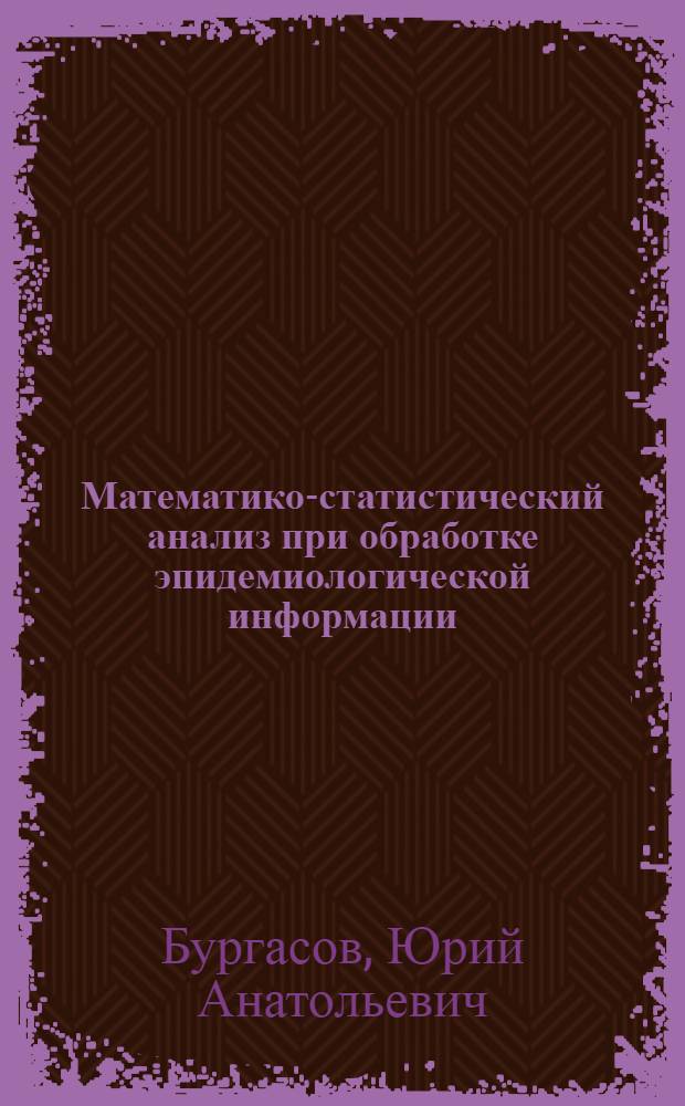 Математико-статистический анализ при обработке эпидемиологической информации : (Применение выборочного метода и ЭВМ) : Автореф. дис. на соиск. учен. степени канд. биол. наук : (14.00.30)