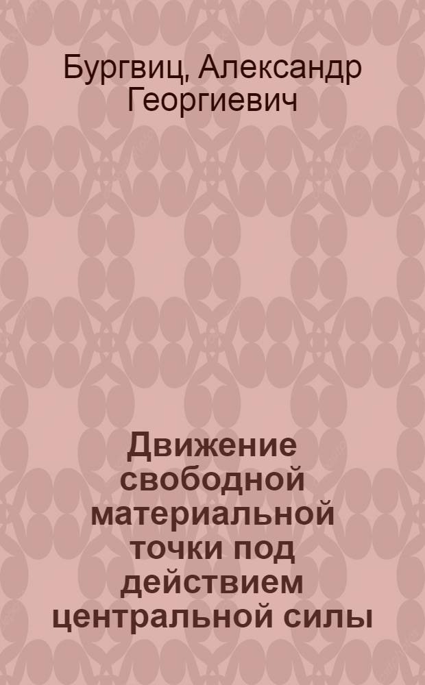 Движение свободной материальной точки под действием центральной силы : Учеб. пособие по курсу "Теорет. механика"