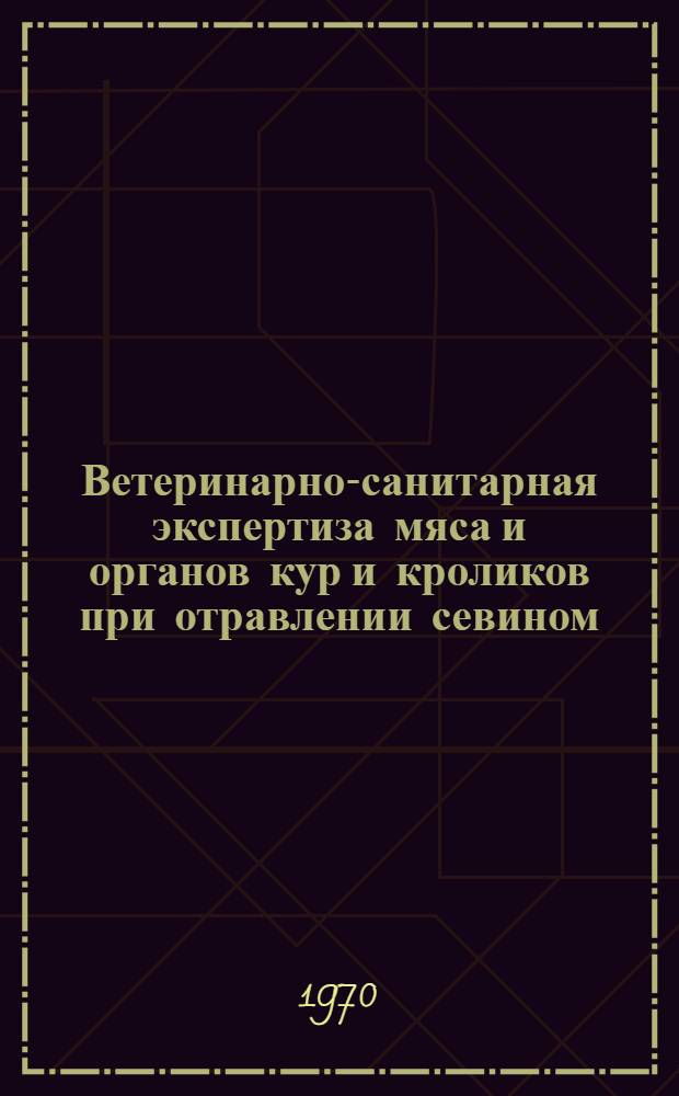 Ветеринарно-санитарная экспертиза мяса и органов кур и кроликов при отравлении севином : Автореф. дис. на соискание учен. степени канд. вет. наук : (16.806)